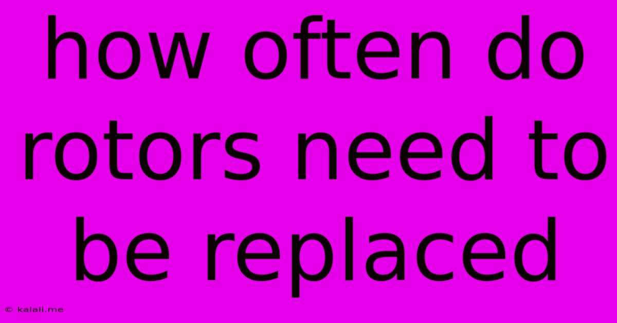 How Often Do Rotors Need To Be Replaced