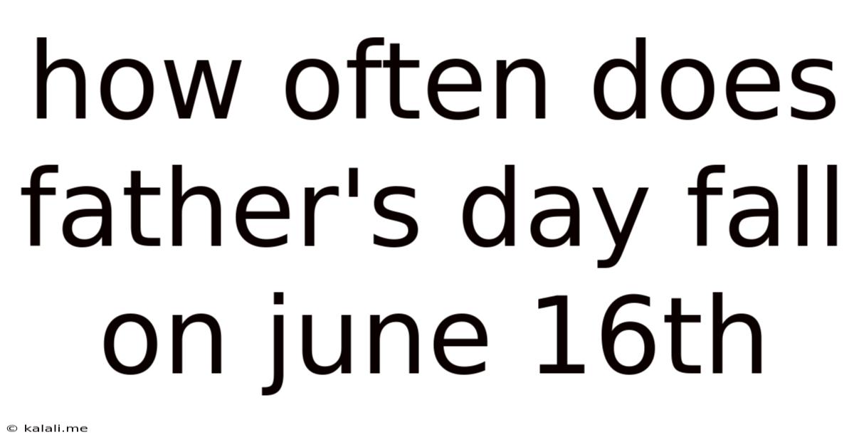 How Often Does Father's Day Fall On June 16th