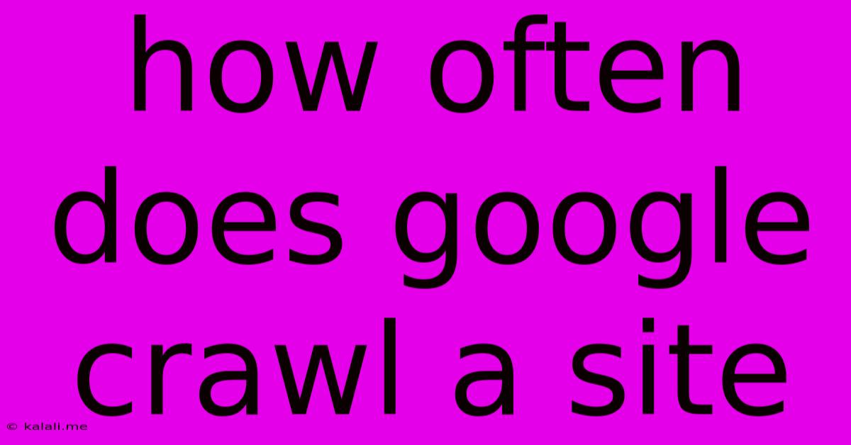 How Often Does Google Crawl A Site