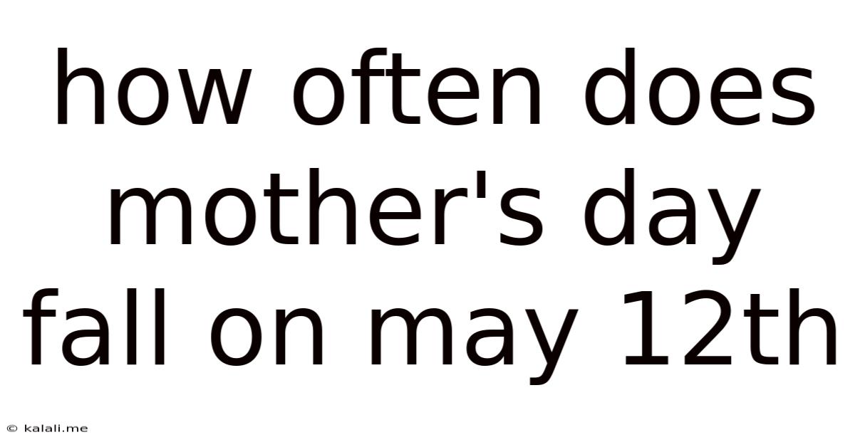 How Often Does Mother's Day Fall On May 12th
