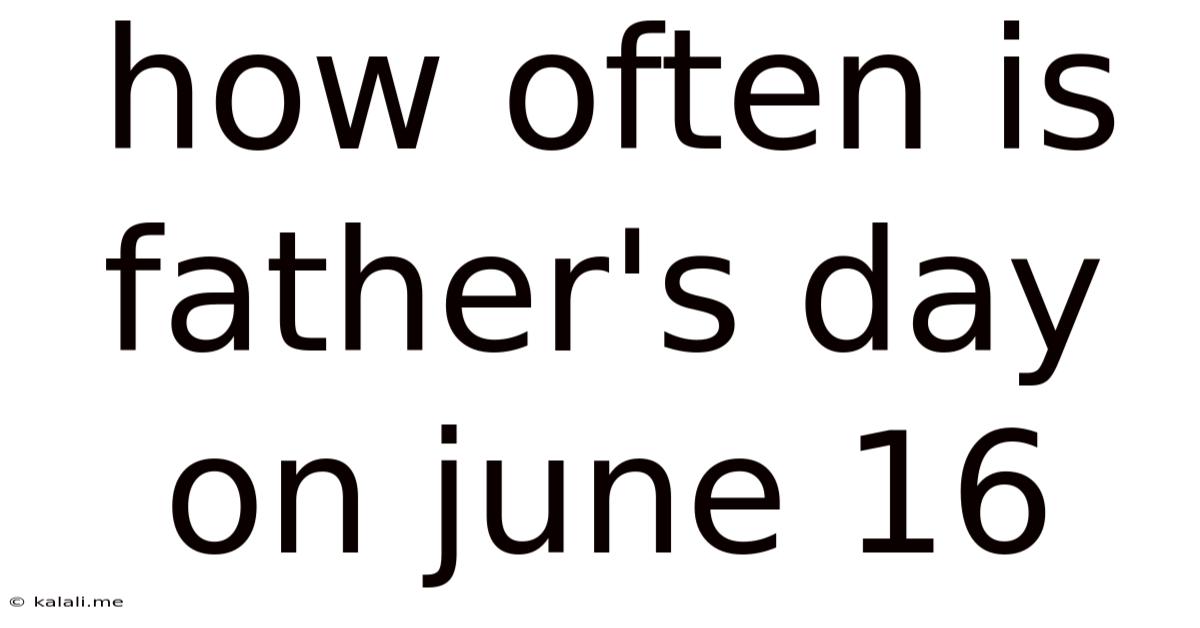 How Often Is Father's Day On June 16