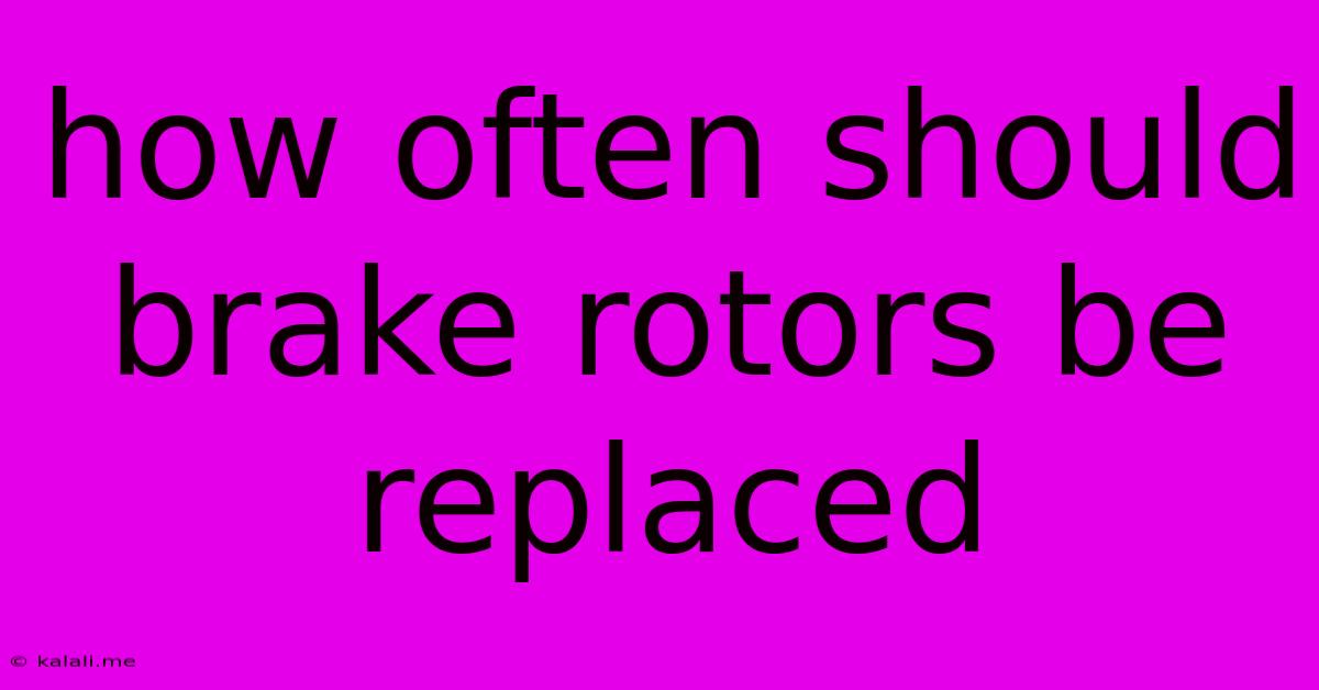 How Often Should Brake Rotors Be Replaced