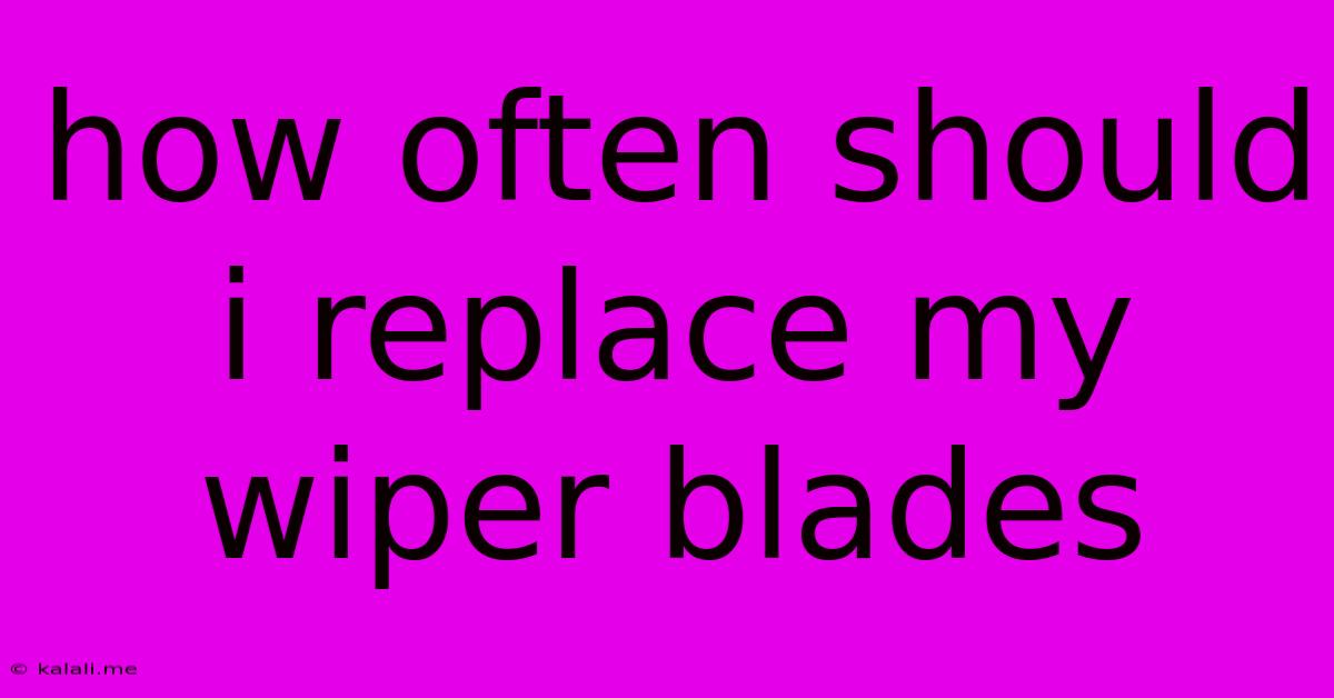 How Often Should I Replace My Wiper Blades