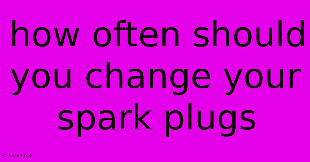 How Often Should You Change Your Spark Plugs