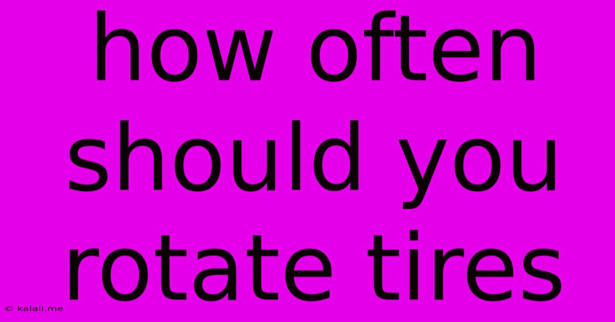 How Often Should You Rotate Tires