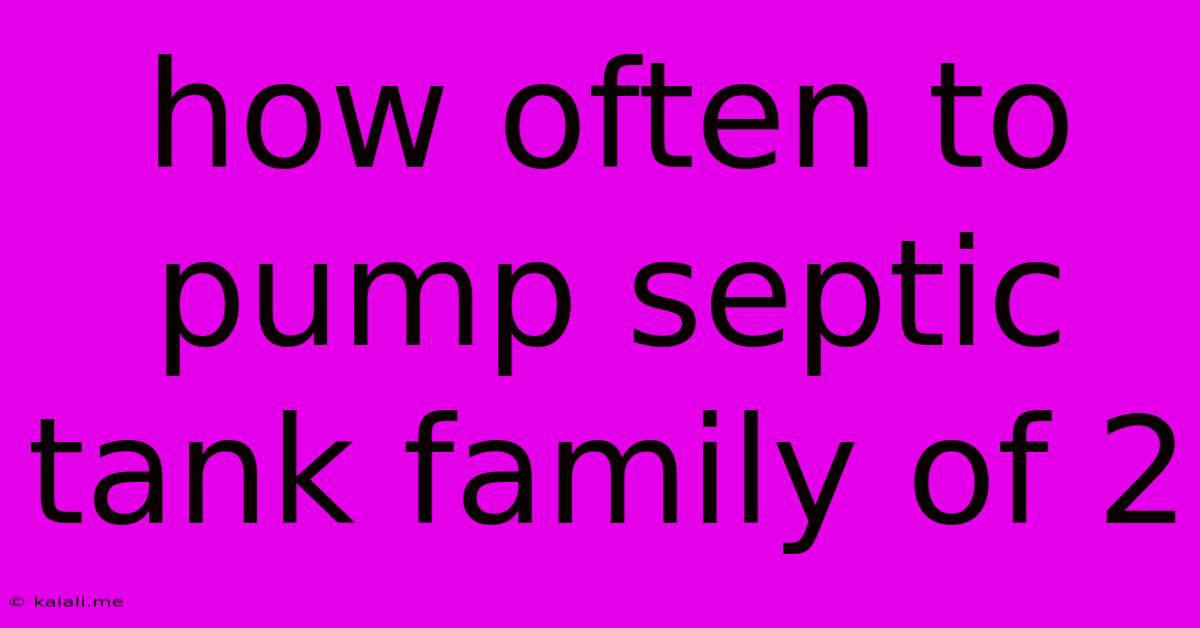 How Often To Pump Septic Tank Family Of 2