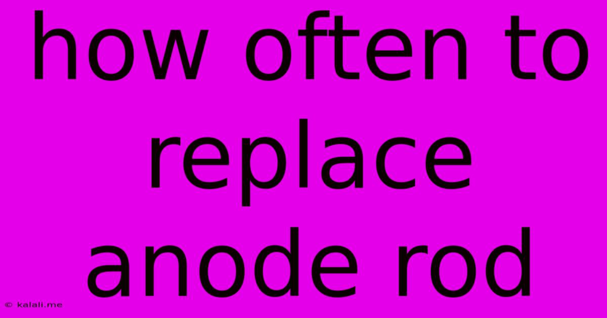 How Often To Replace Anode Rod