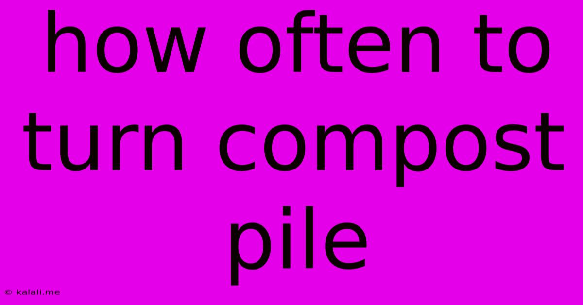 How Often To Turn Compost Pile