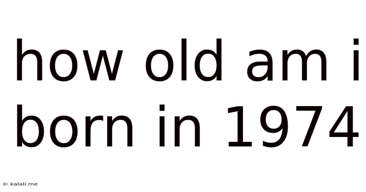 How Old Am I Born In 1974