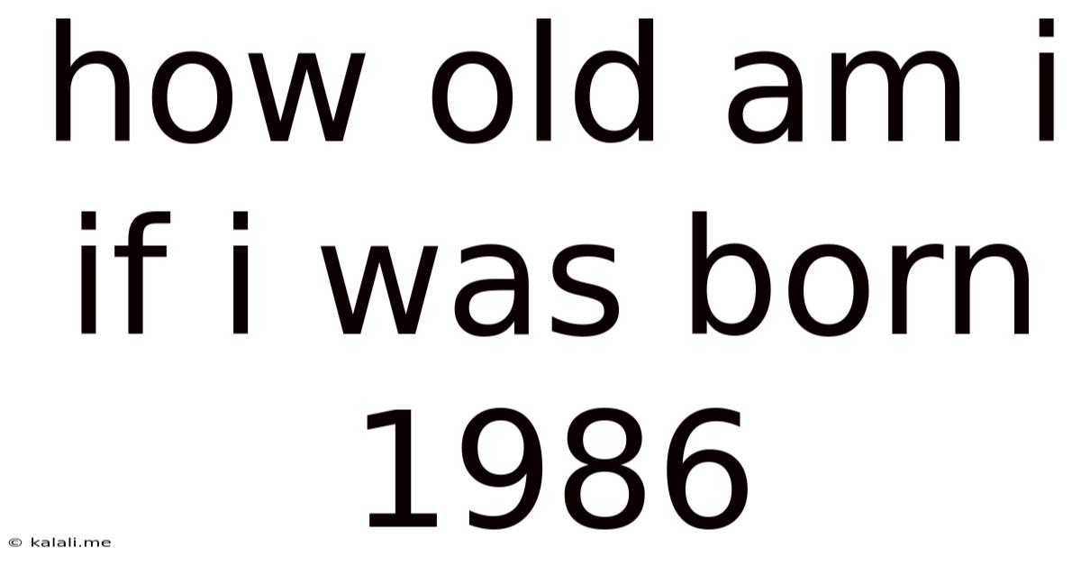 How Old Am I If I Was Born 1986