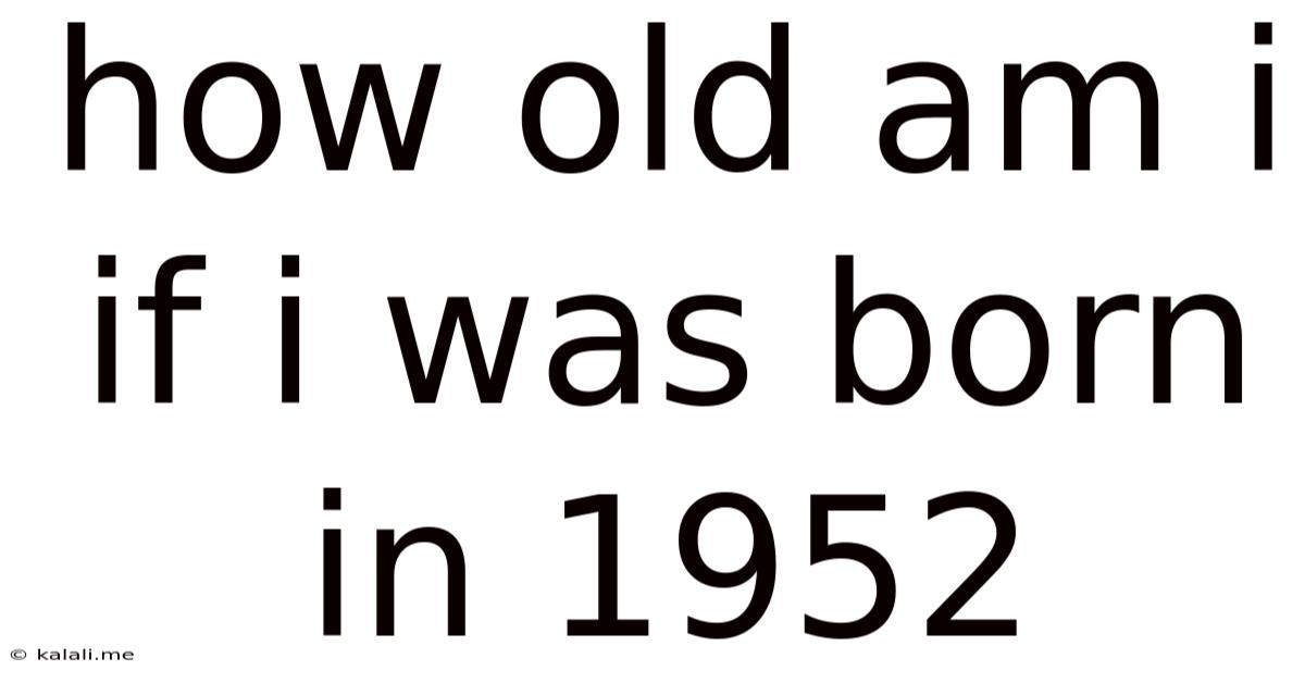 How Old Am I If I Was Born In 1952