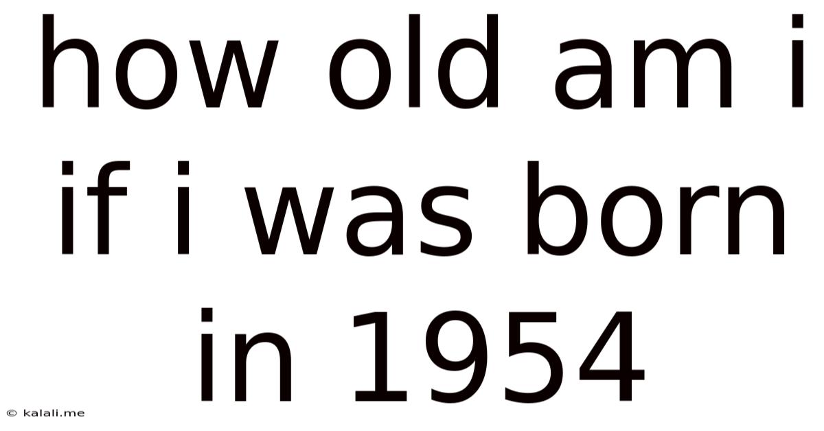 How Old Am I If I Was Born In 1954
