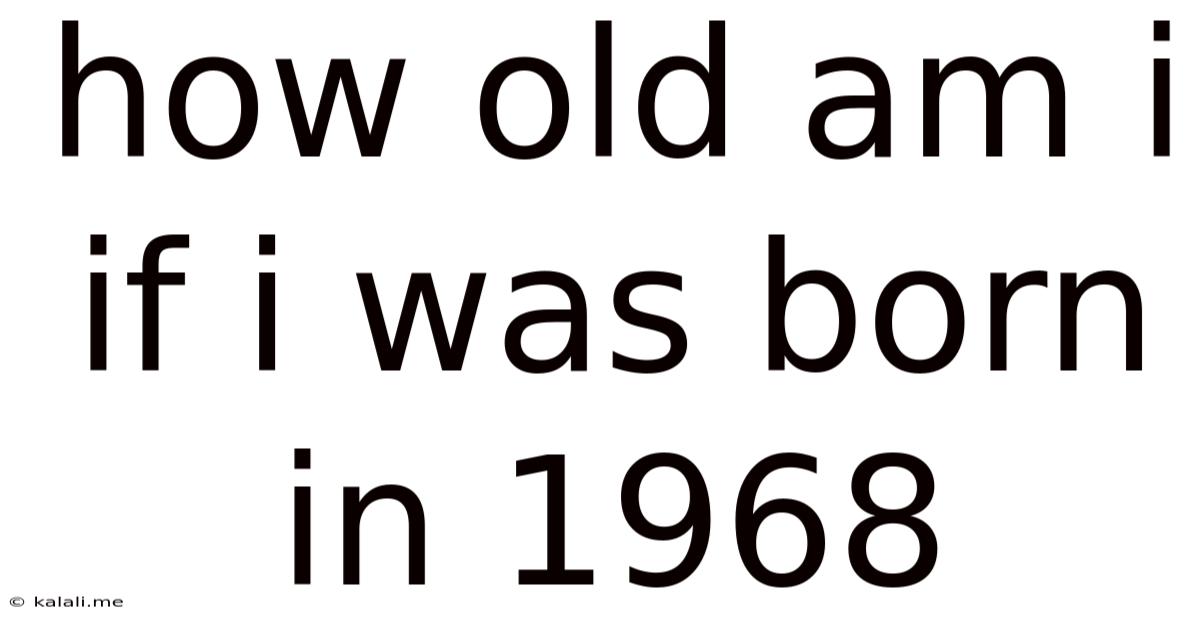 How Old Am I If I Was Born In 1968