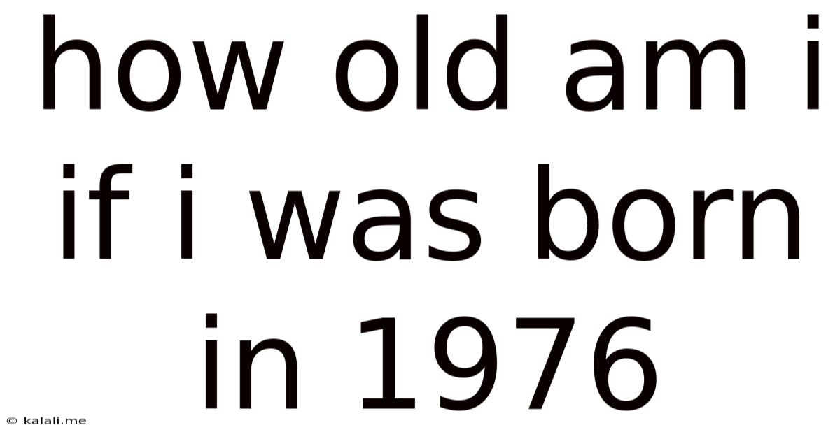 How Old Am I If I Was Born In 1976