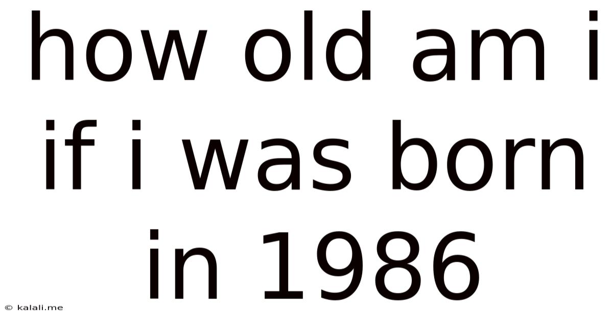 How Old Am I If I Was Born In 1986
