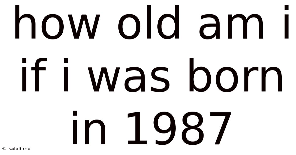 How Old Am I If I Was Born In 1987