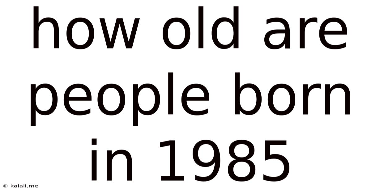 How Old Are People Born In 1985