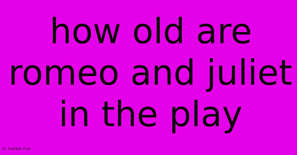 How Old Are Romeo And Juliet In The Play