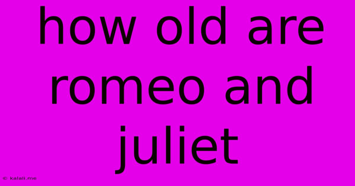 How Old Are Romeo And Juliet