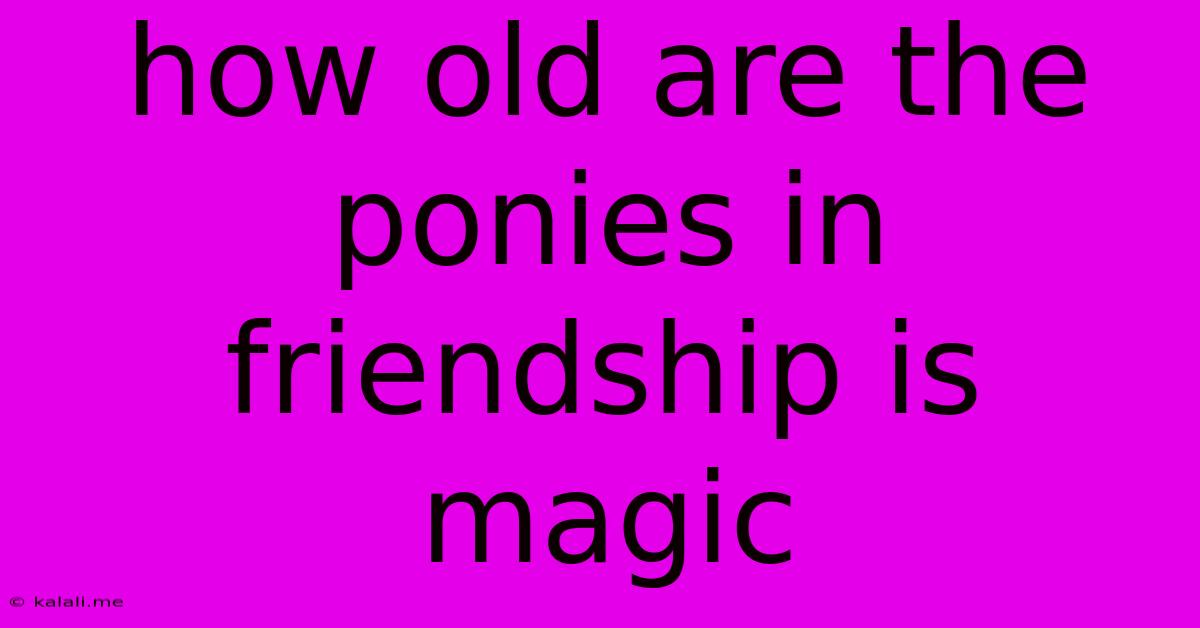 How Old Are The Ponies In Friendship Is Magic