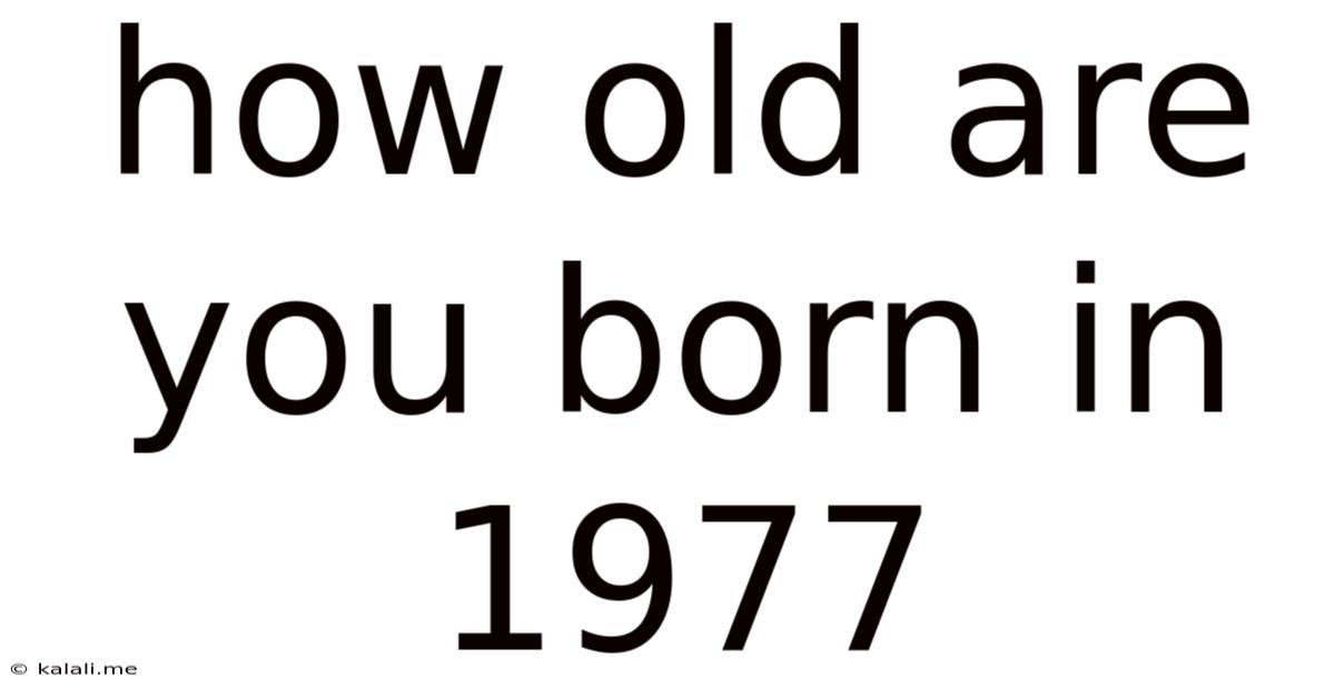 How Old Are You Born In 1977