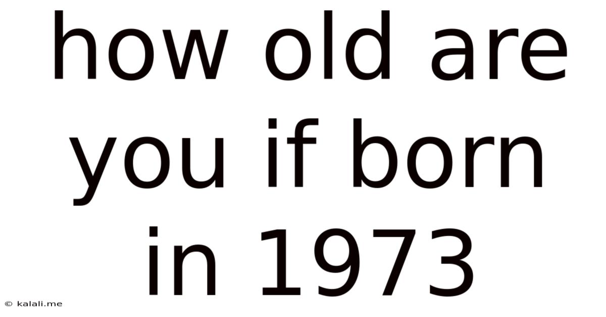 How Old Are You If Born In 1973