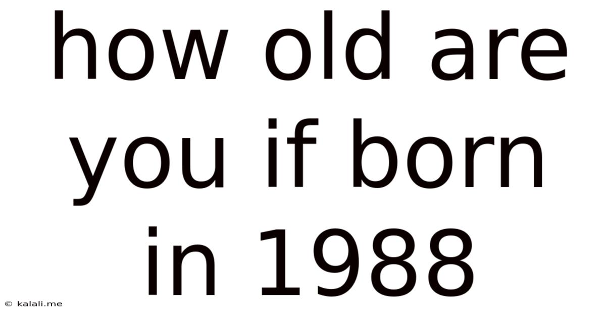 How Old Are You If Born In 1988