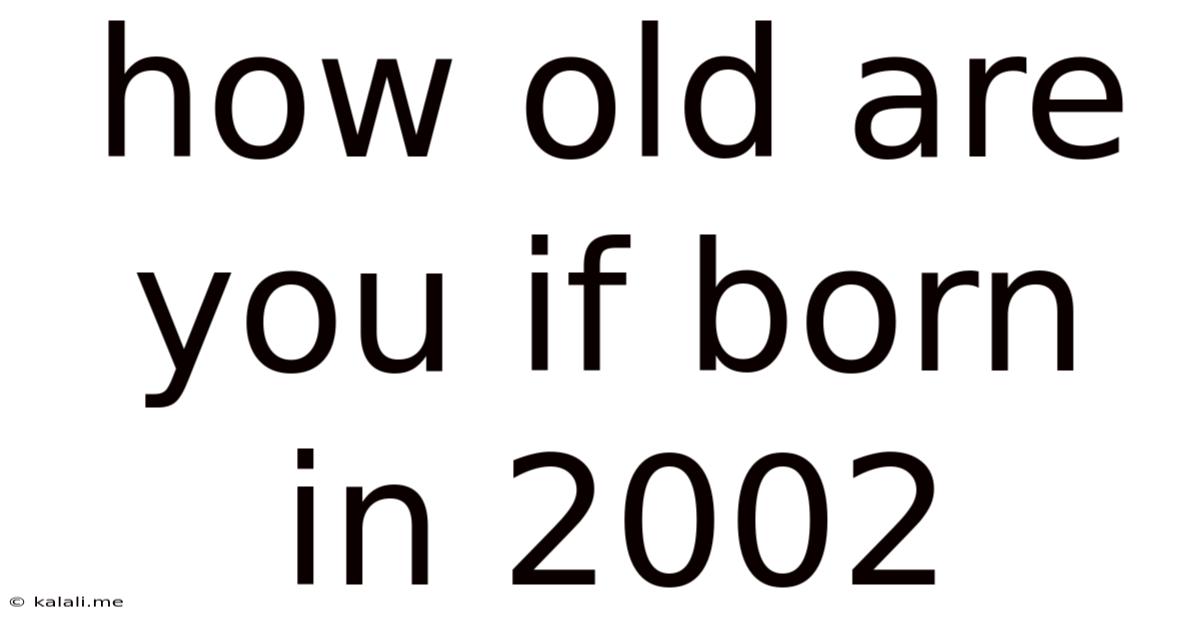 How Old Are You If Born In 2002