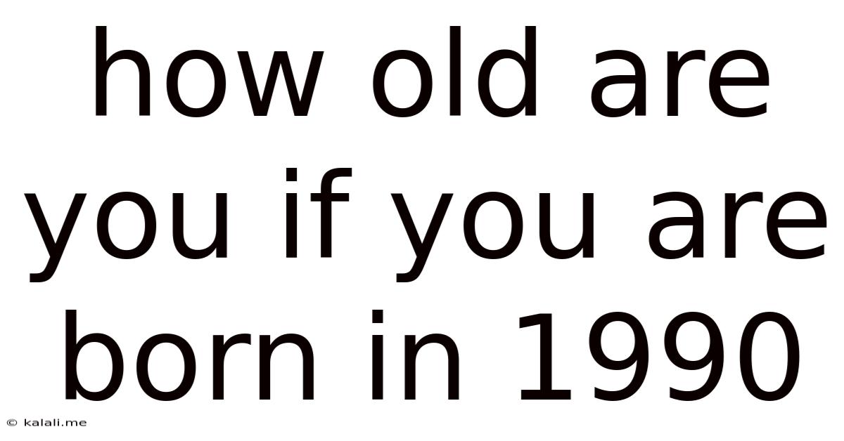 How Old Are You If You Are Born In 1990