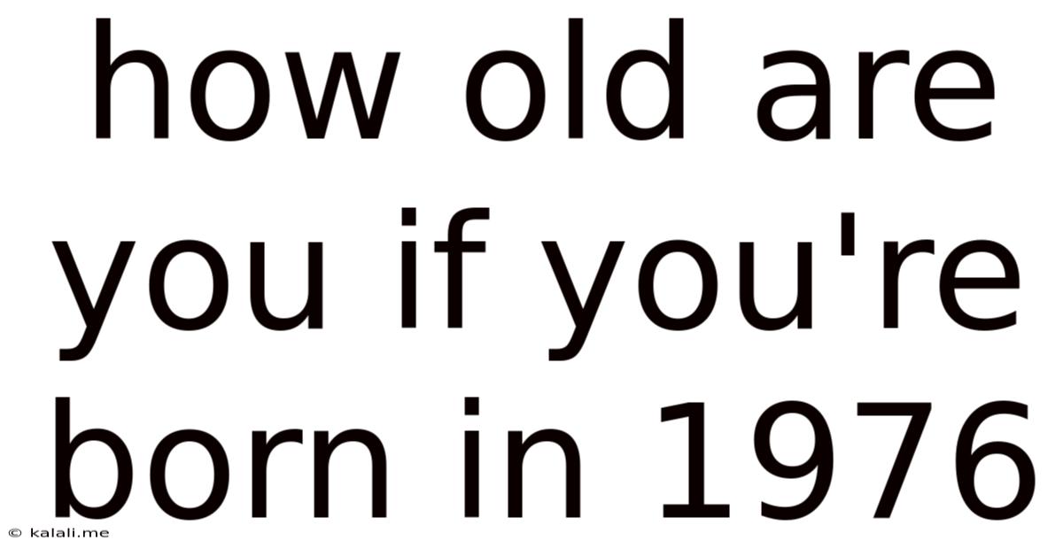 How Old Are You If You're Born In 1976