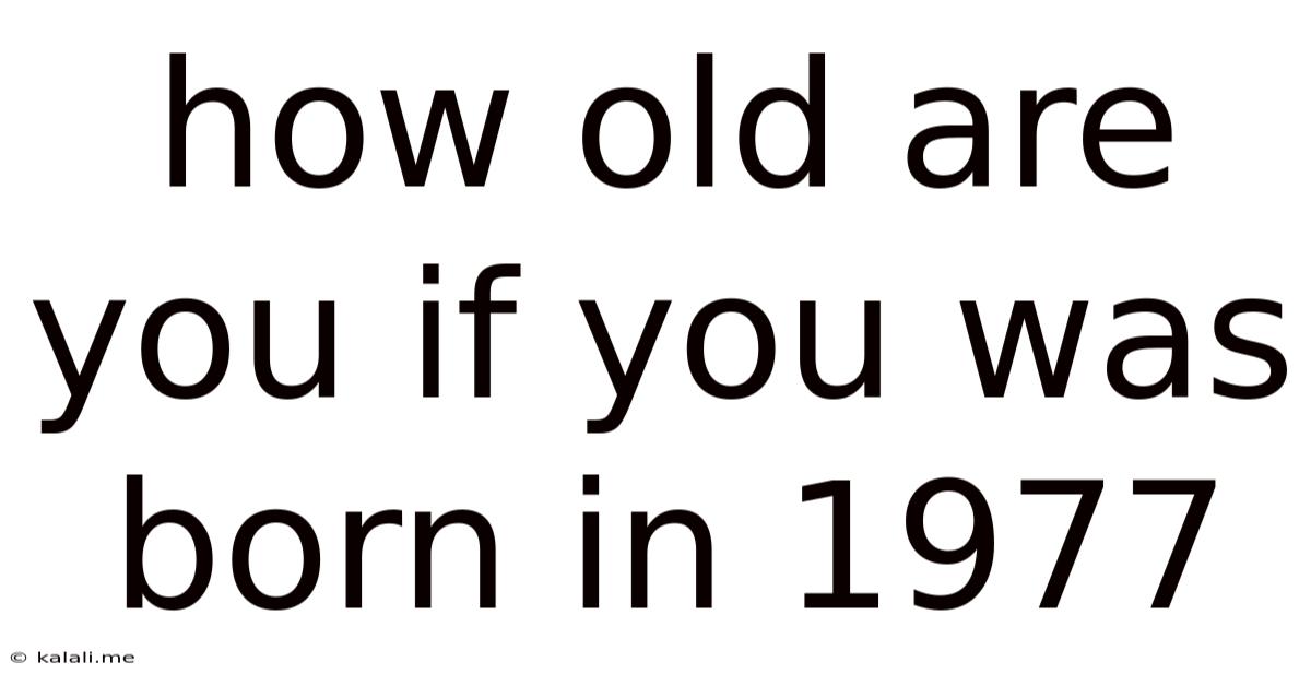 How Old Are You If You Was Born In 1977