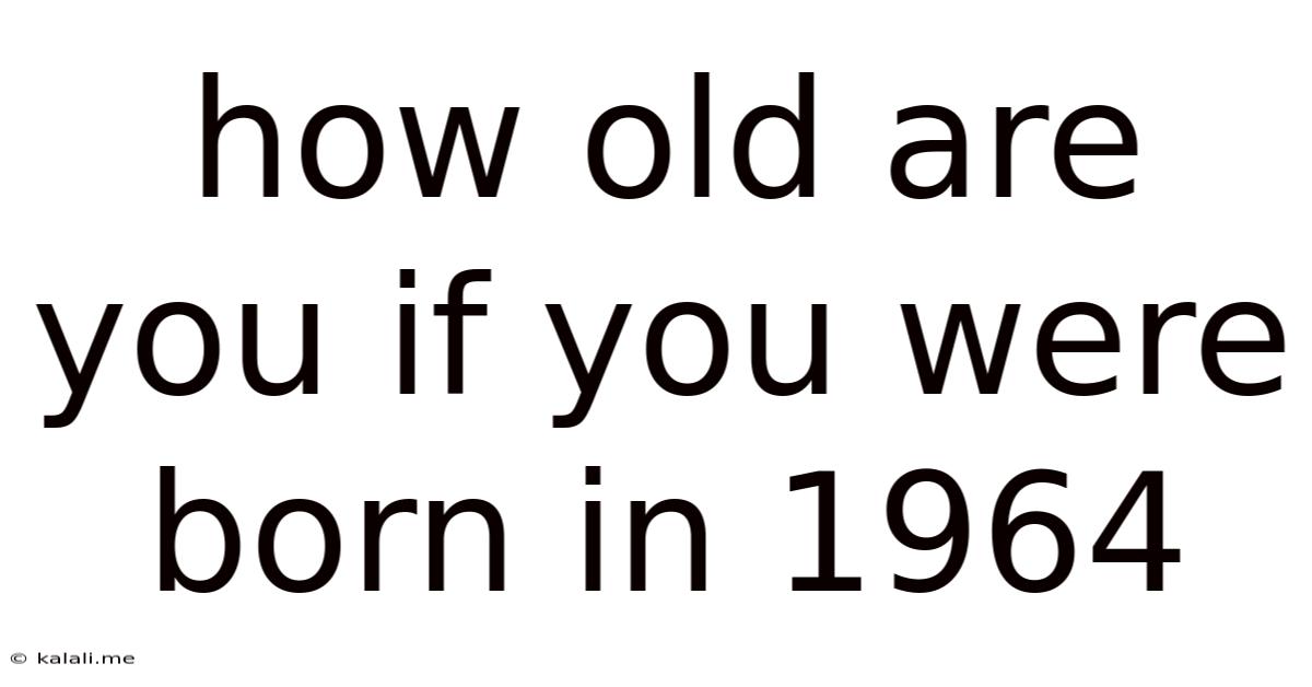 How Old Are You If You Were Born In 1964