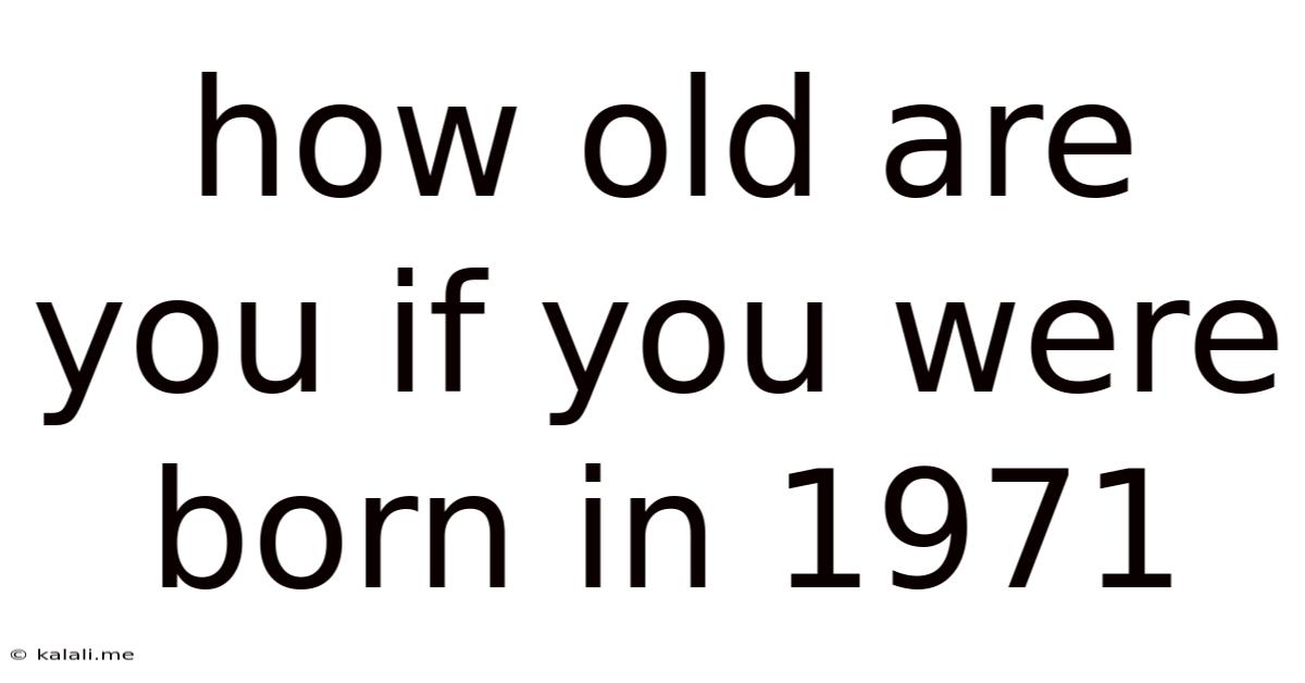 How Old Are You If You Were Born In 1971