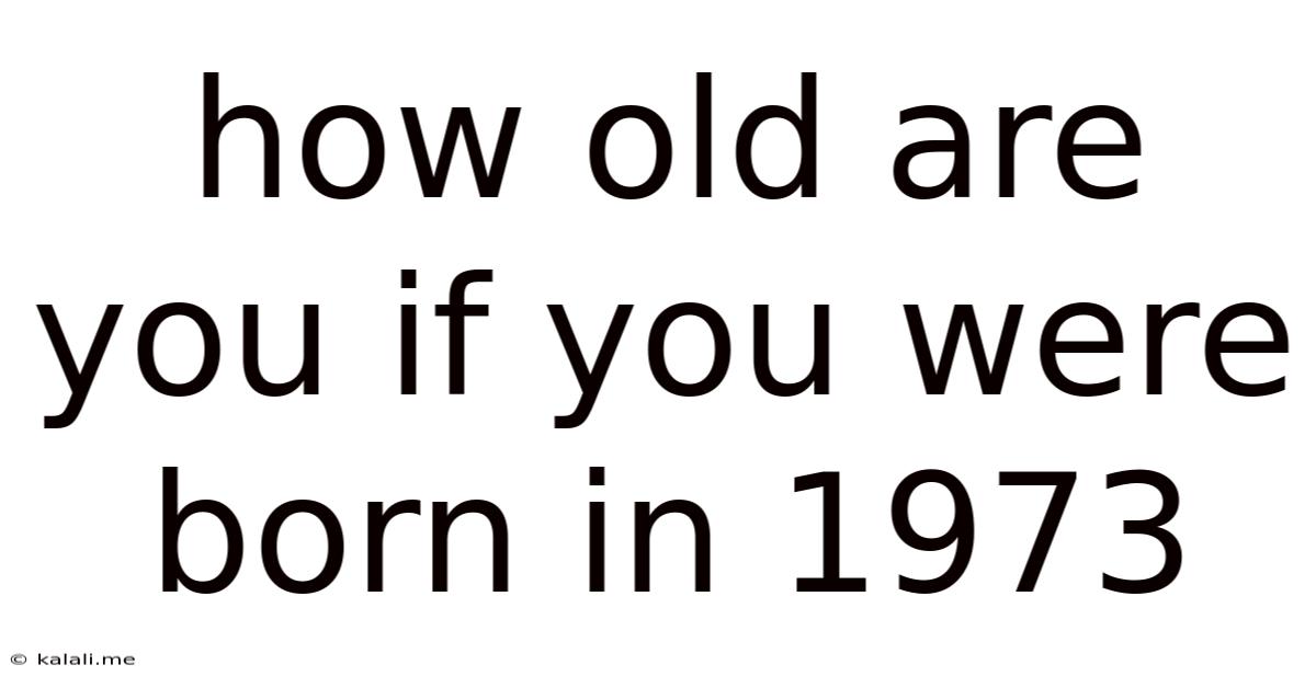 How Old Are You If You Were Born In 1973