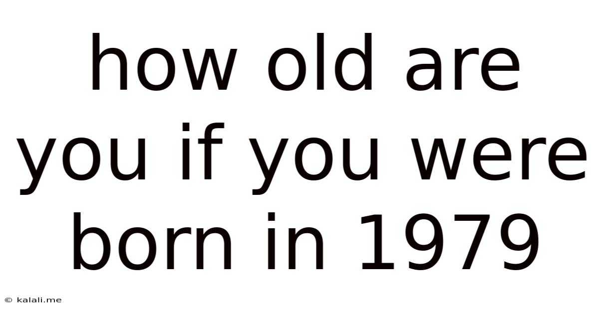 How Old Are You If You Were Born In 1979