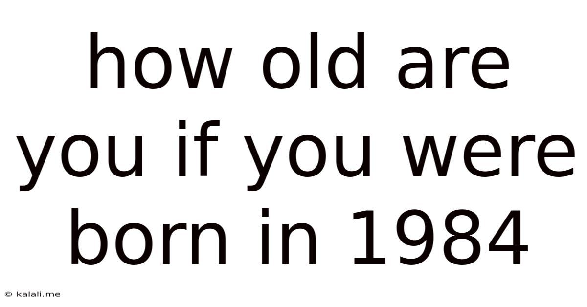 How Old Are You If You Were Born In 1984