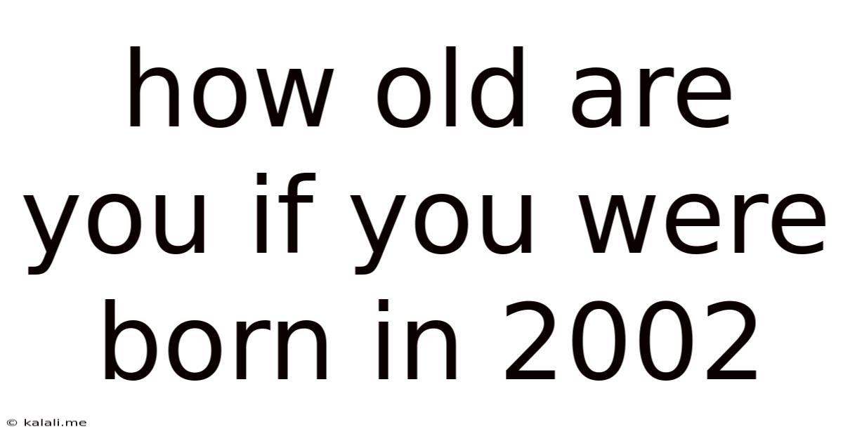 How Old Are You If You Were Born In 2002