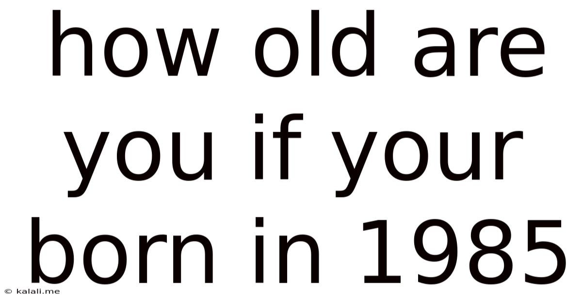 How Old Are You If Your Born In 1985