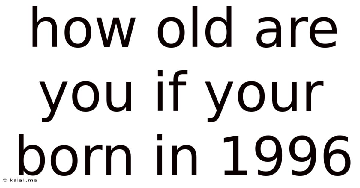 How Old Are You If Your Born In 1996