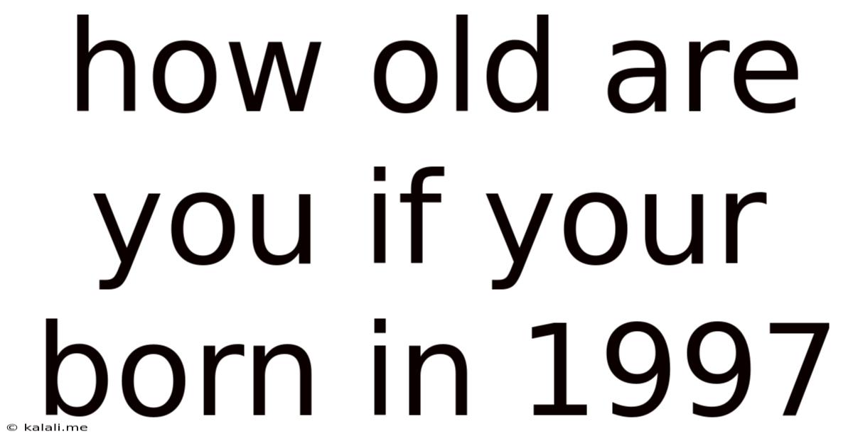How Old Are You If Your Born In 1997