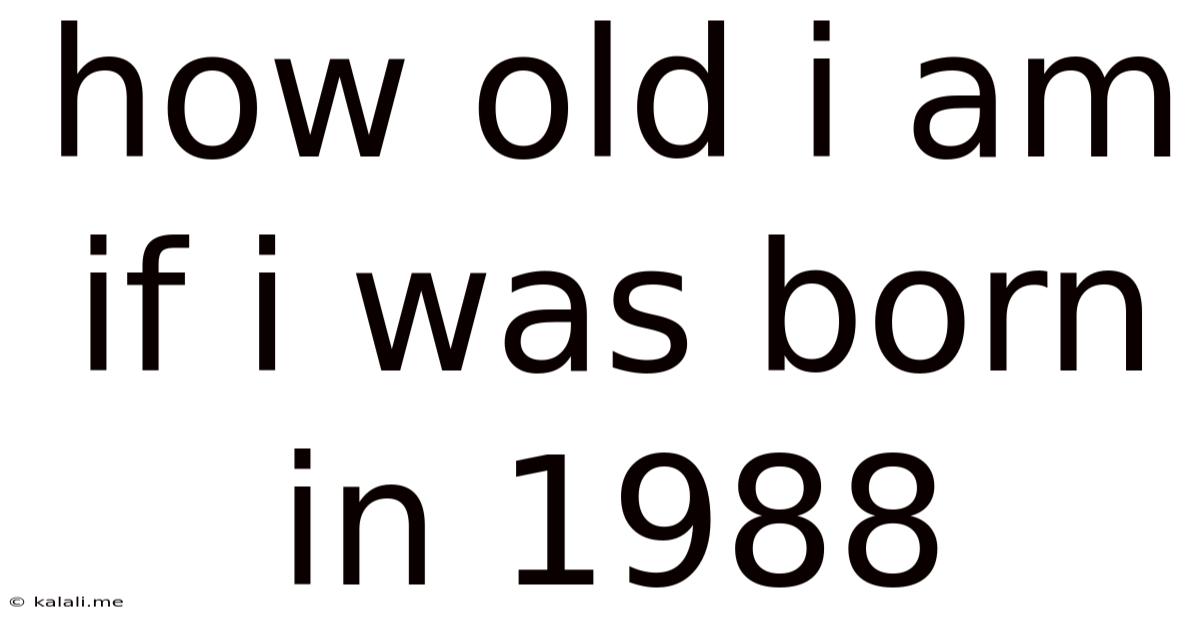 How Old I Am If I Was Born In 1988