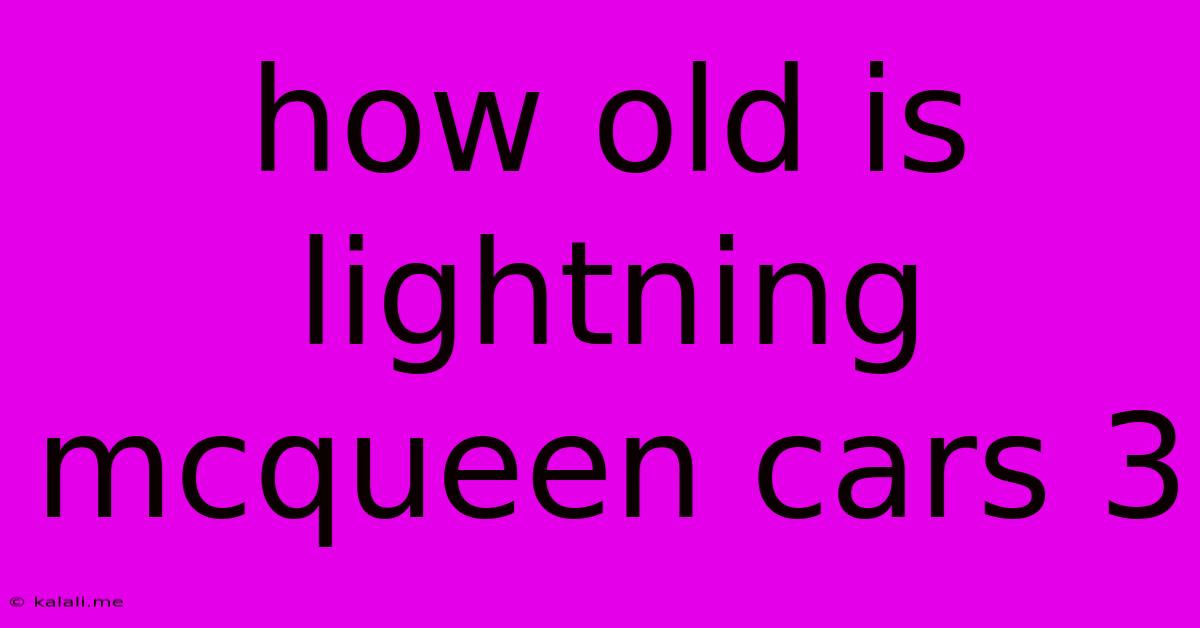 How Old Is Lightning Mcqueen Cars 3