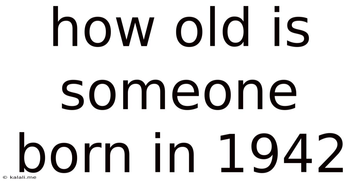 How Old Is Someone Born In 1942