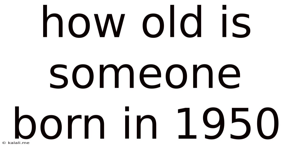 How Old Is Someone Born In 1950