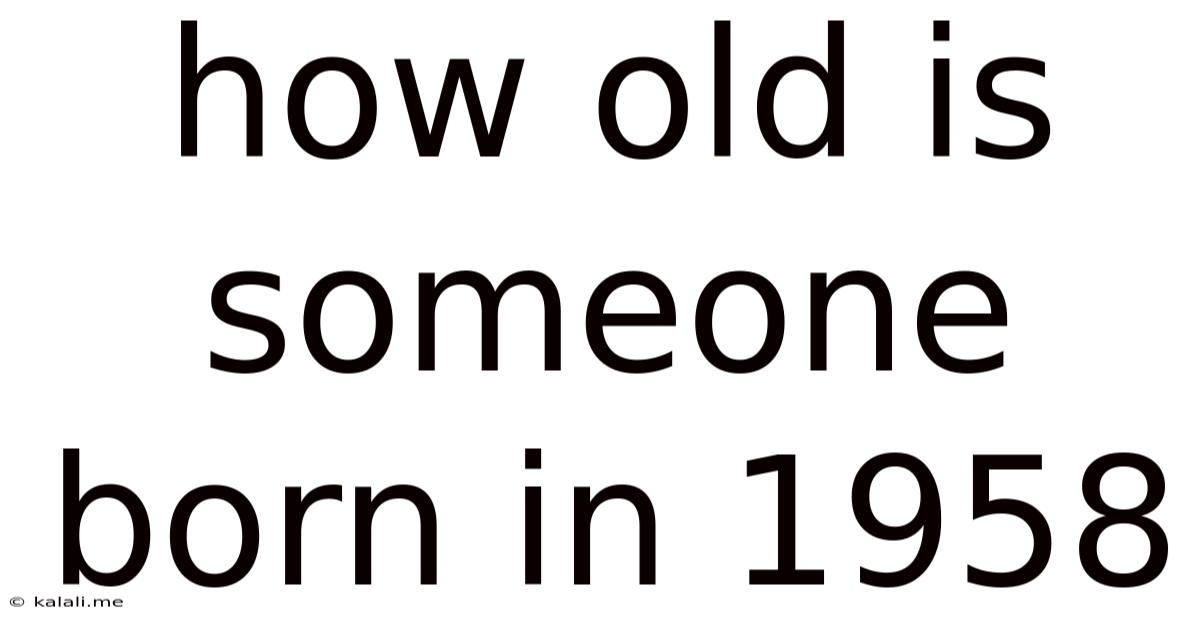 How Old Is Someone Born In 1958
