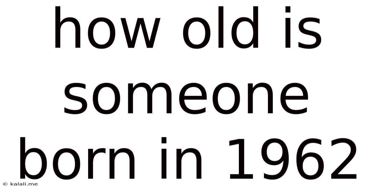 How Old Is Someone Born In 1962