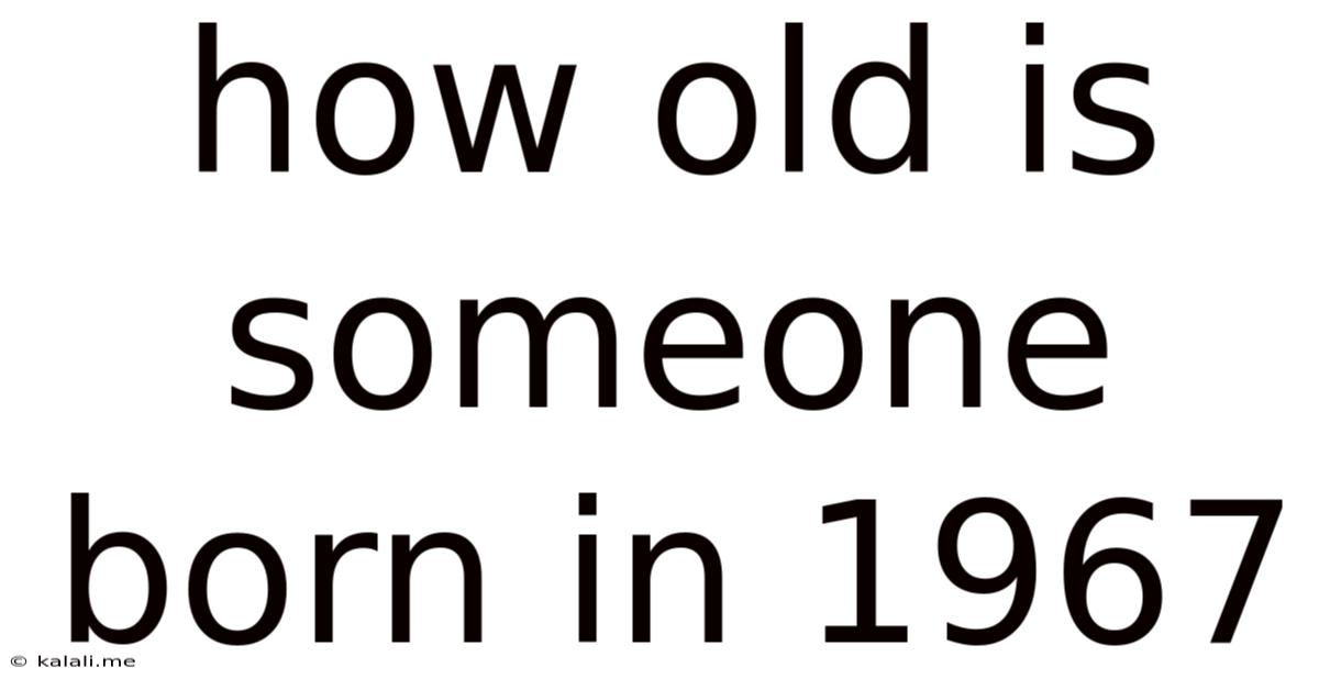 How Old Is Someone Born In 1967