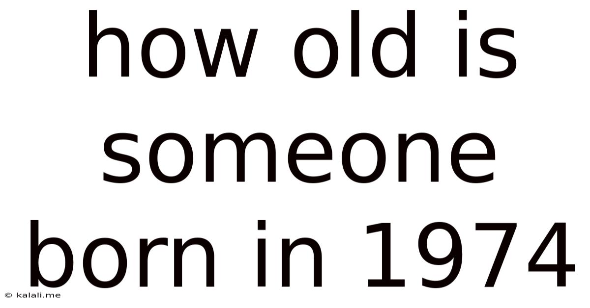 How Old Is Someone Born In 1974