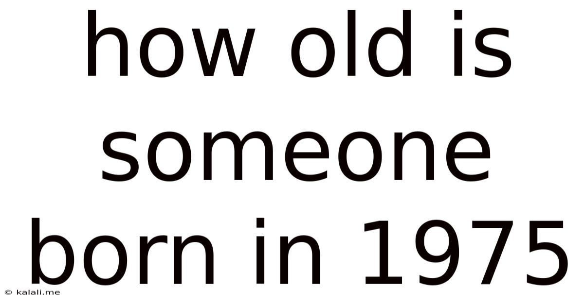 How Old Is Someone Born In 1975