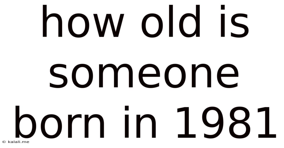 How Old Is Someone Born In 1981